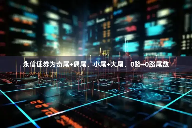 永信证券为奇尾+偶尾、小尾+大尾、0路+0路尾数