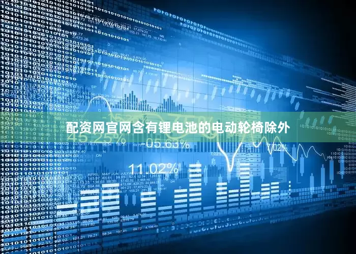 配资网官网含有锂电池的电动轮椅除外