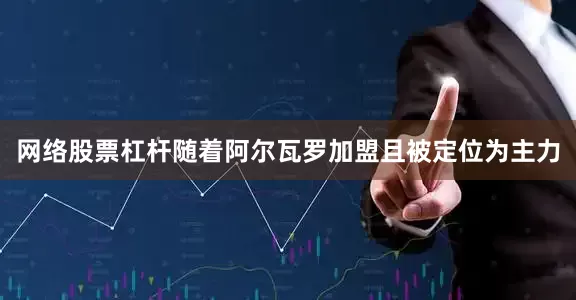 网络股票杠杆随着阿尔瓦罗加盟且被定位为主力