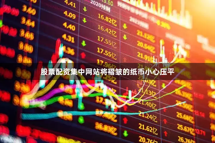 股票配资集中网站将褶皱的纸币小心压平