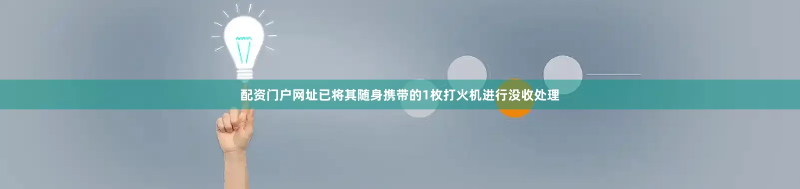 配资门户网址已将其随身携带的1枚打火机进行没收处理