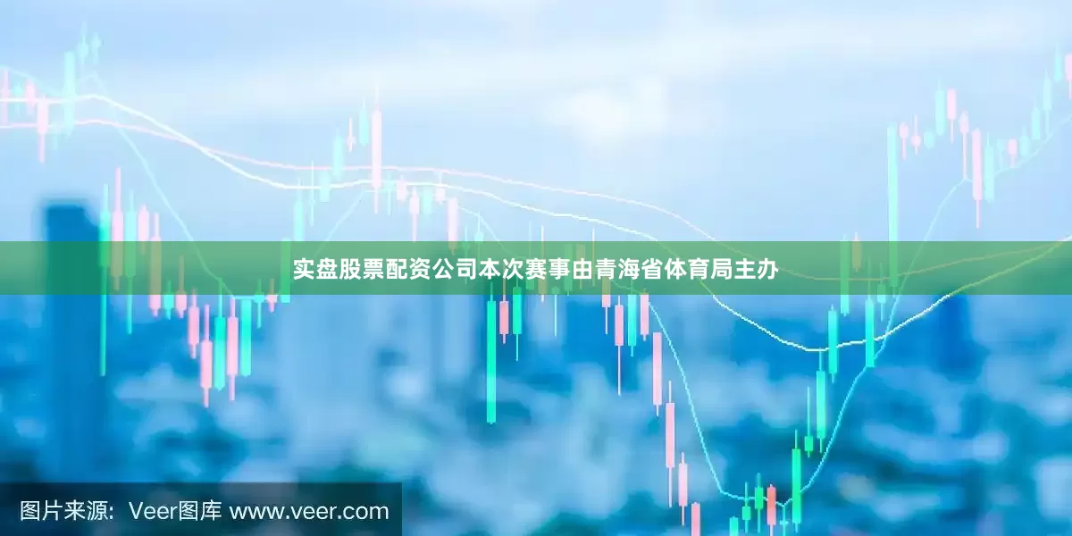 实盘股票配资公司本次赛事由青海省体育局主办